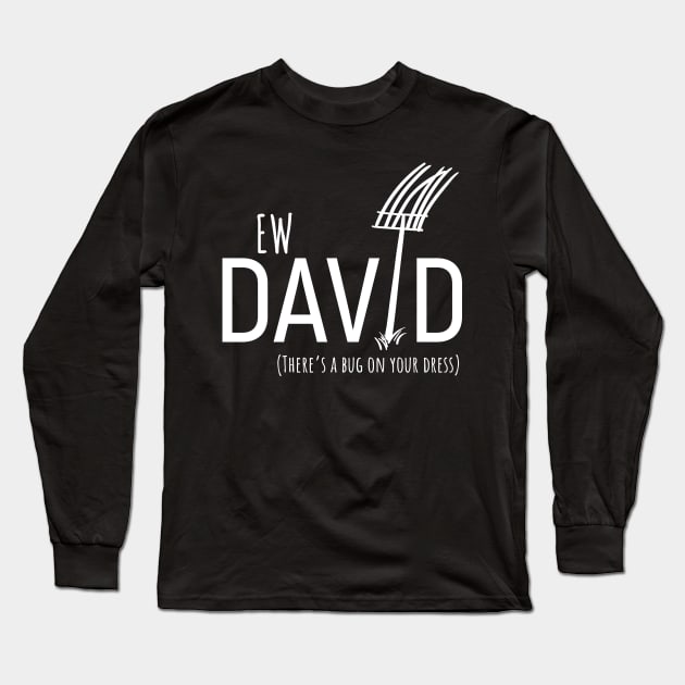 Ew David, There's Bug On Your Dress. Schitt's Creek's David Rose with a Pitch Fork in an Amish Field Long Sleeve T-Shirt by YourGoods